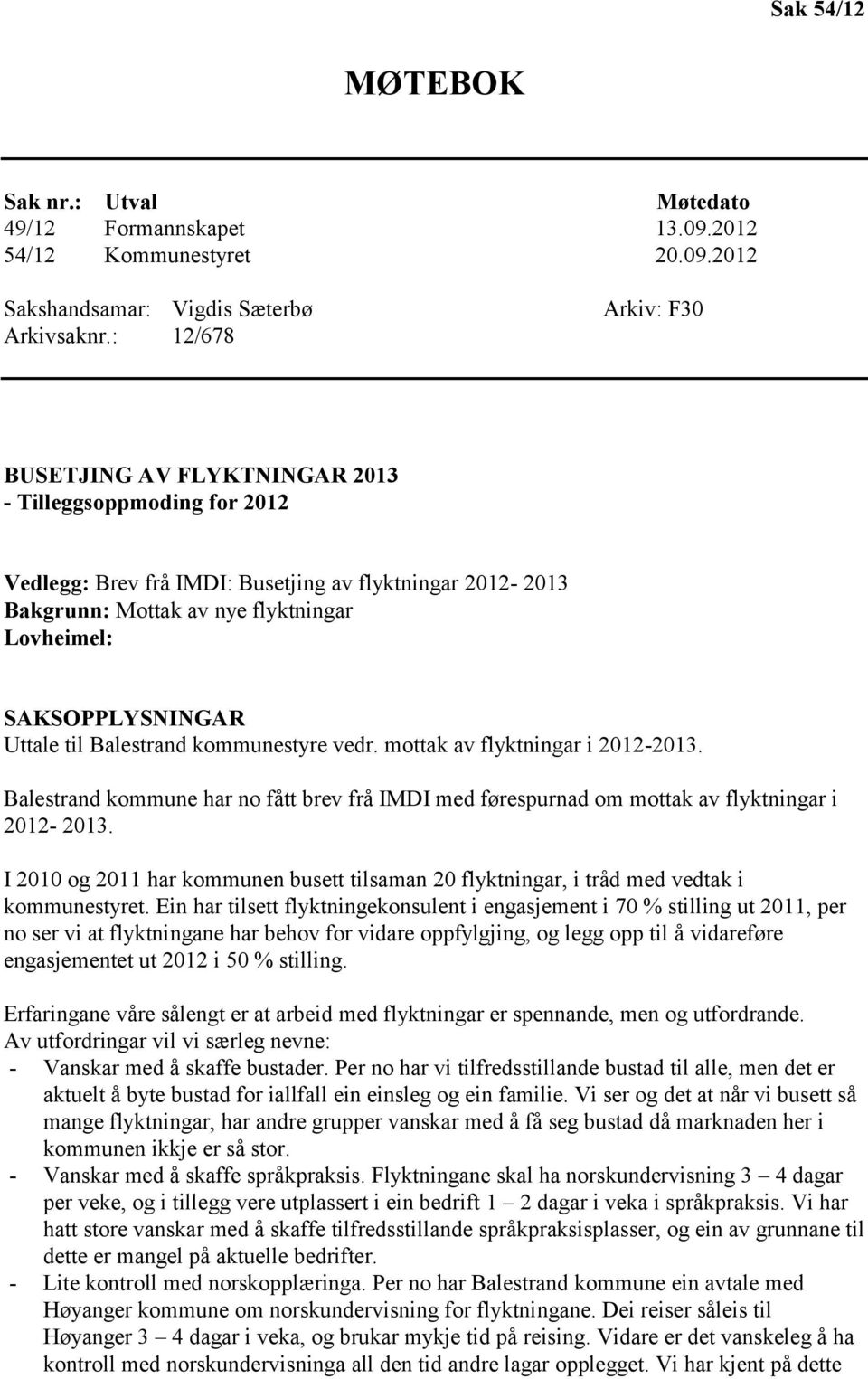 Balestrand kommunestyre vedr. mottak av flyktningar i 2012-2013. Balestrand kommune har no fått brev frå IMDI med førespurnad om mottak av flyktningar i 2012-2013.