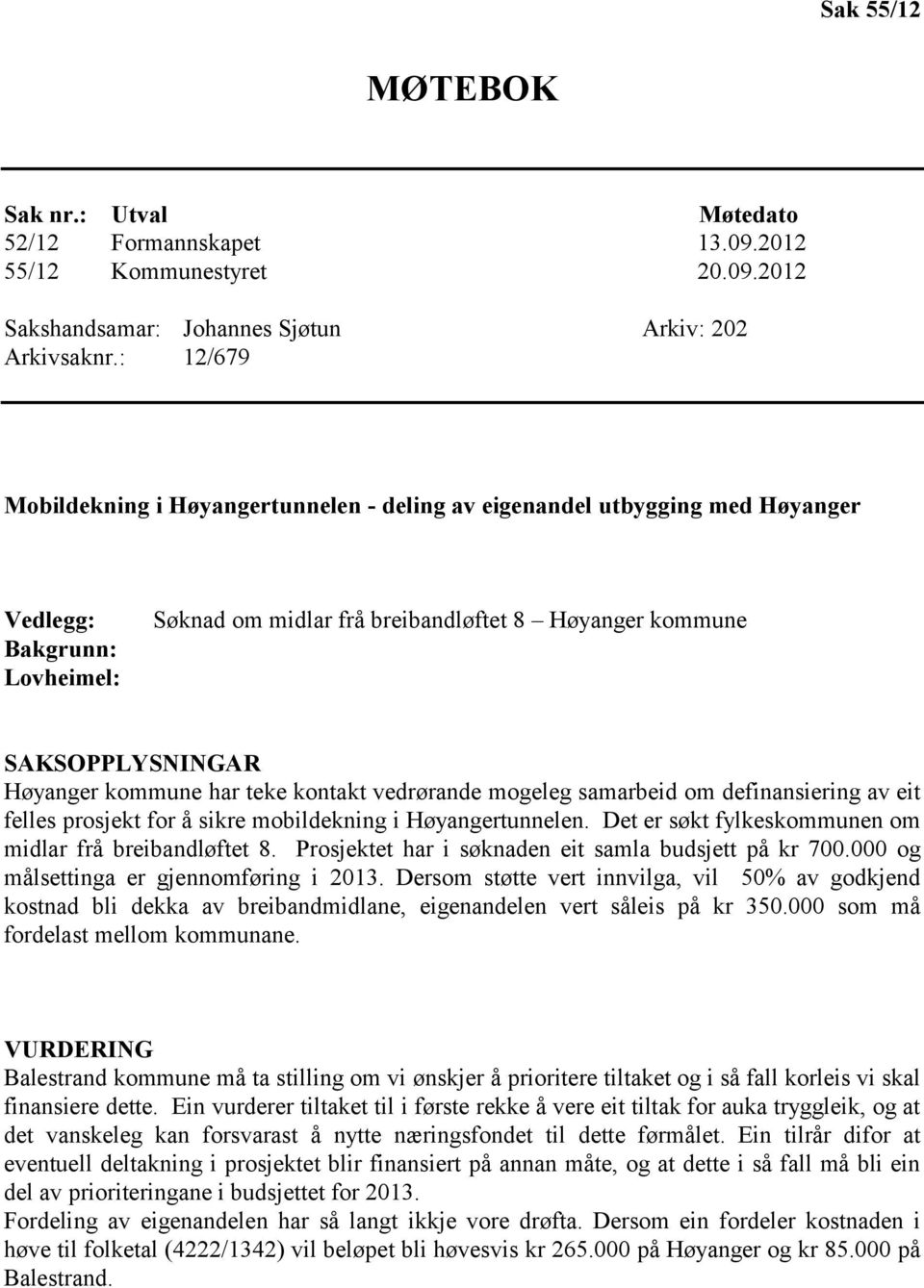 kontakt vedrørande mogeleg samarbeid om definansiering av eit felles prosjekt for å sikre mobildekning i Høyangertunnelen. Det er søkt fylkeskommunen om midlar frå breibandløftet 8.