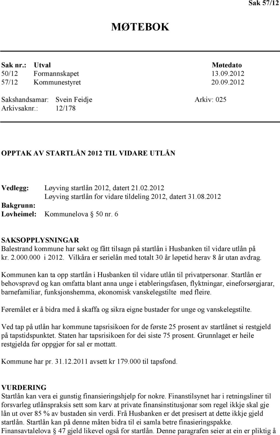 2012 Bakgrunn: Lovheimel: Kommunelova 50 nr. 6 Balestrand kommune har søkt og fått tilsagn på startlån i Husbanken til vidare utlån på kr. 2.000.000 i 2012.