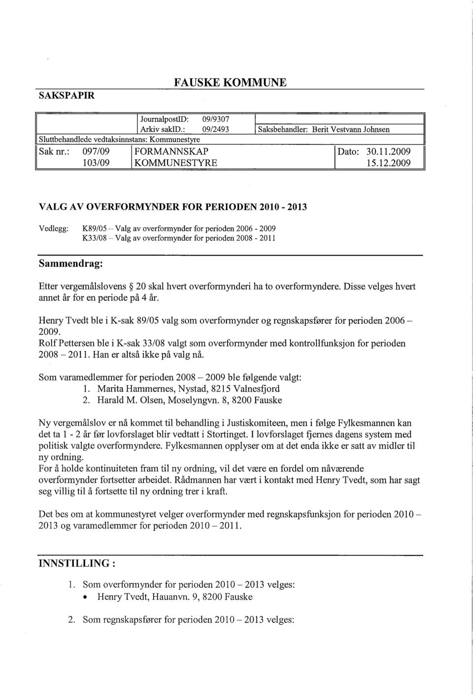 2009 VALG AV OVERFORMYNDER FOR PERIODEN 2010-2013 Vedlegg: K89/05 - Valg av overformynder for perioden 2006-2009 K33/08- Valg av overformynder for perioden 2008-2011 Sammendrag: Etter vergemålslovens