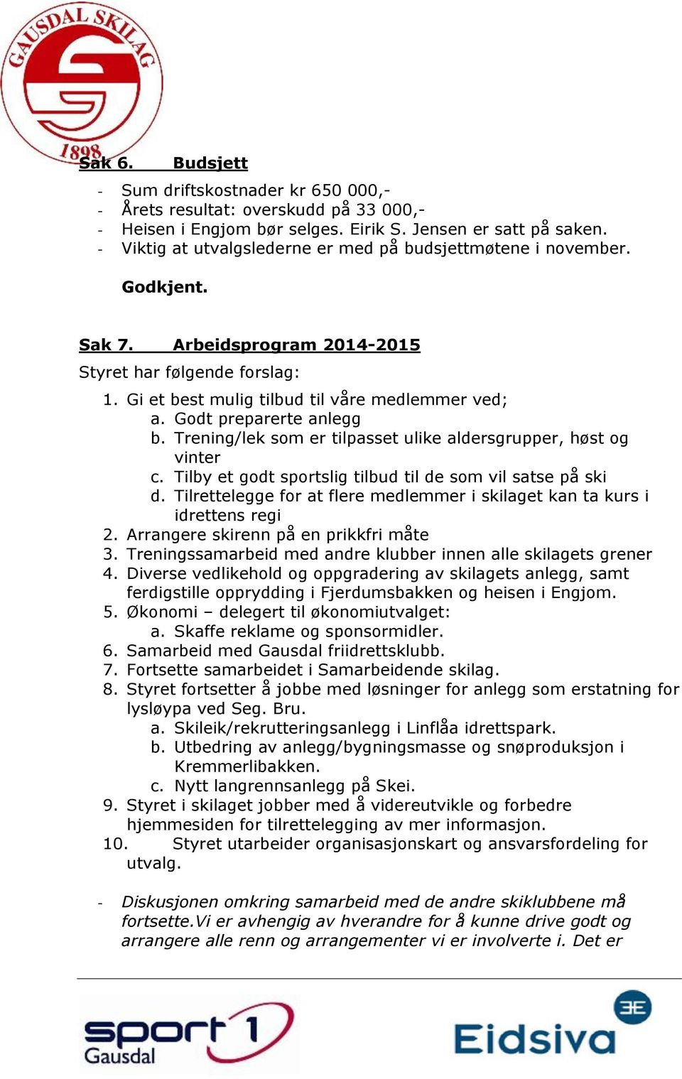 Godt preparerte anlegg b. Trening/lek som er tilpasset ulike aldersgrupper, høst og vinter c. Tilby et godt sportslig tilbud til de som vil satse på ski d.