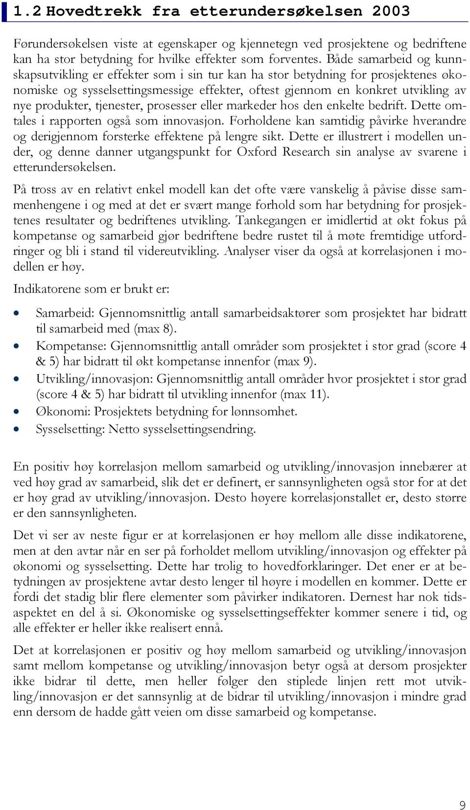 produkter, tjenester, prosesser eller markeder hos den enkelte bedrift. Dette omtales i rapporten også som innovasjon.