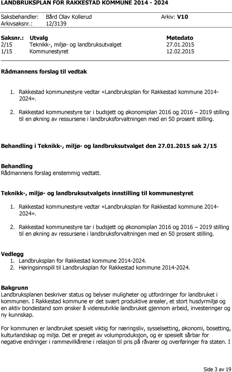 14-2024». 2. Rakkestad kommunestyre tar i budsjett og økonomiplan 2016 og 2016 2019 stilling til en økning av ressursene i landbruksforvaltningen med en 50 prosent stilling.