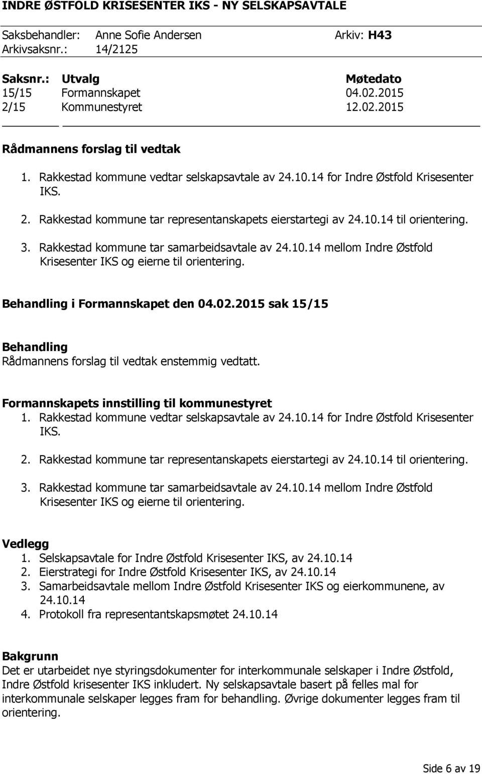 10.14 til orientering. 3. Rakkestad kommune tar samarbeidsavtale av 24.10.14 mellom Indre Østfold Krisesenter IKS og eierne til orientering. Behandling i Formannskapet den 04.02.