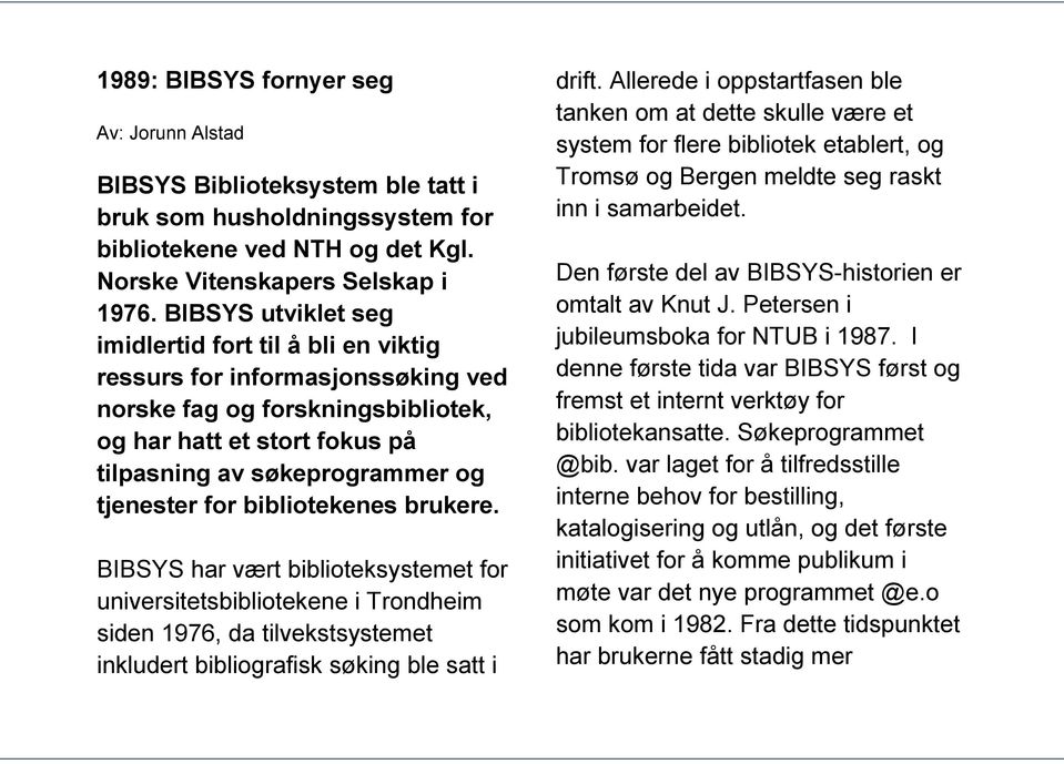 for bibliotekenes brukere. BIBSYS har vært biblioteksystemet for universitetsbibliotekene i Trondheim siden 1976, da tilvekstsystemet inkludert bibliografisk søking ble satt i drift.