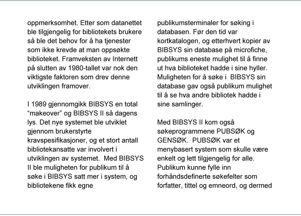 Det nye systemet ble utviklet gjennom brukerstyrte kravspesifikasjoner, og et stort antall bibliotekansatte var involvert i utviklingen av systemet.