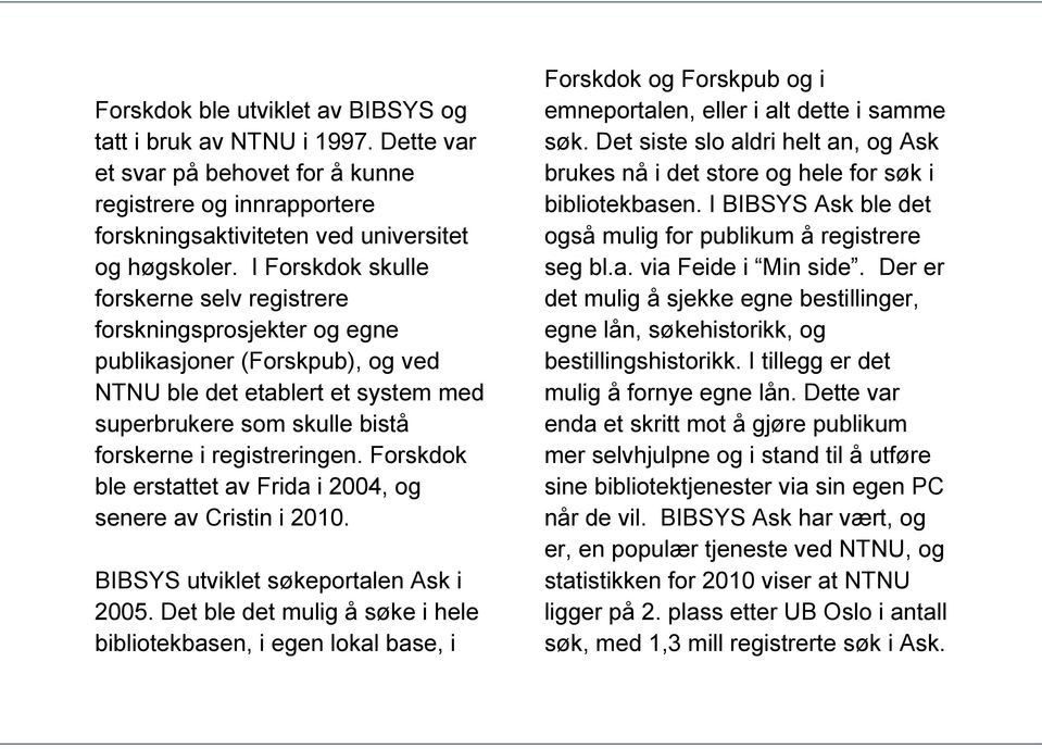 Forskdok ble erstattet av Frida i 2004, og senere av Cristin i 2010. BIBSYS utviklet søkeportalen Ask i 2005.