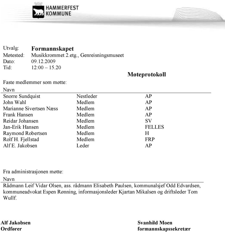 Johansen Medlem SV Jan-Erik Hansen Medlem FELLES Raymond Robertsen Medlem H Rolf H. Fjellstad Medlem FRP Alf E.