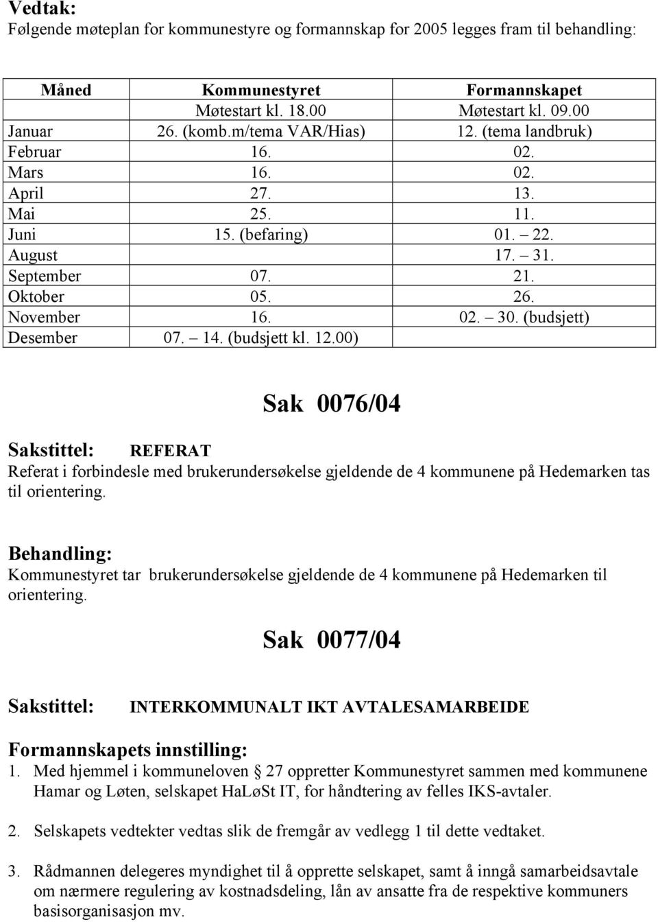 (budsjett kl. 12.00) Sak 0076/04 REFERAT Referat i forbindesle med brukerundersøkelse gjeldende de 4 kommunene på Hedemarken tas til orientering.