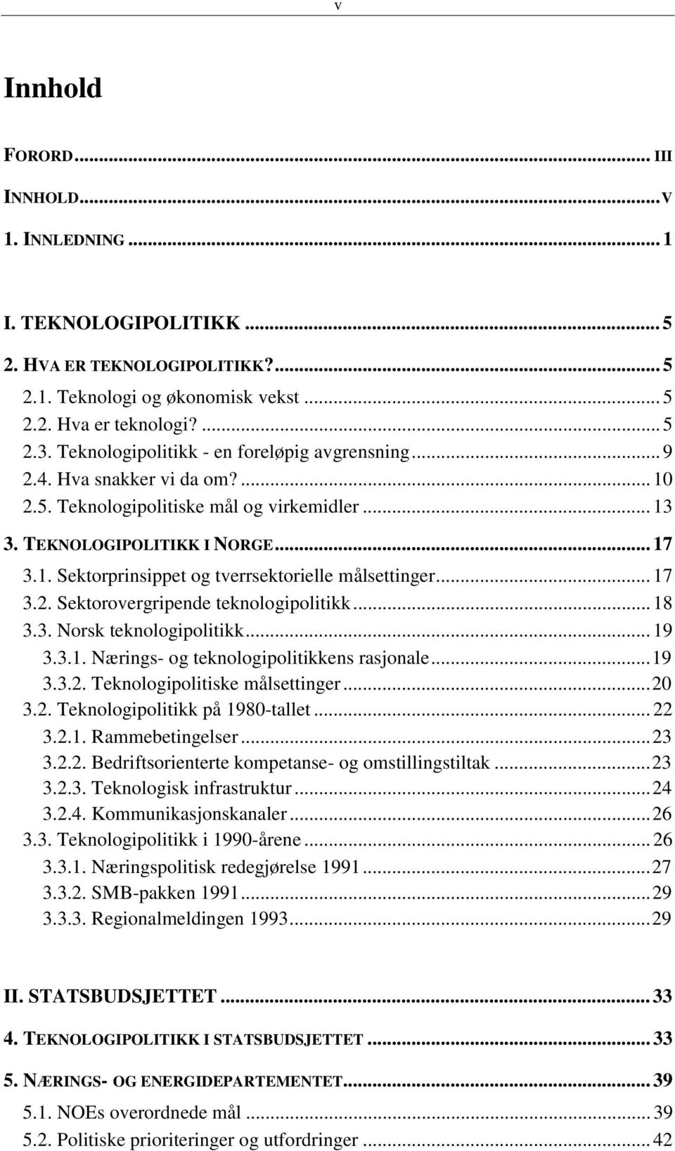 .. 17 3.2. Sektorovergripende teknologipolitikk... 18 3.3. Norsk teknologipolitikk... 19 3.3.1. Nærings- og teknologipolitikkens rasjonale...19 3.3.2. Teknologipolitiske målsettinger...20 3.2. Teknologipolitikk på 1980-tallet.