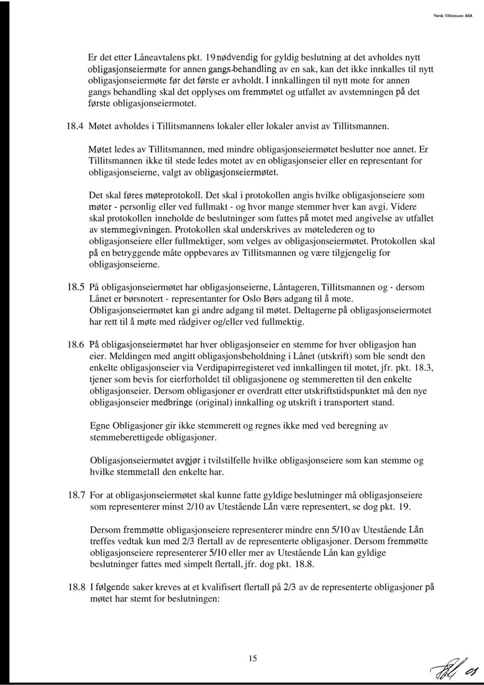 I innkallingen til nytt mote for annen gangs behandling skal det opplyses om fremmotet og utfallet av avstemningen på det forste obligasjonseiermotet. 18.