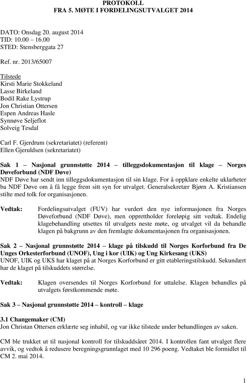 Gjerdrum (sekretariatet) (referent) Ellen Gjeruldsen (sekretariatet) Sak 1 Nasjonal grunnstøtte 2014 tilleggsdokumentasjon til klage Norges Døveforbund (NDF Døve) NDF Døve har sendt inn