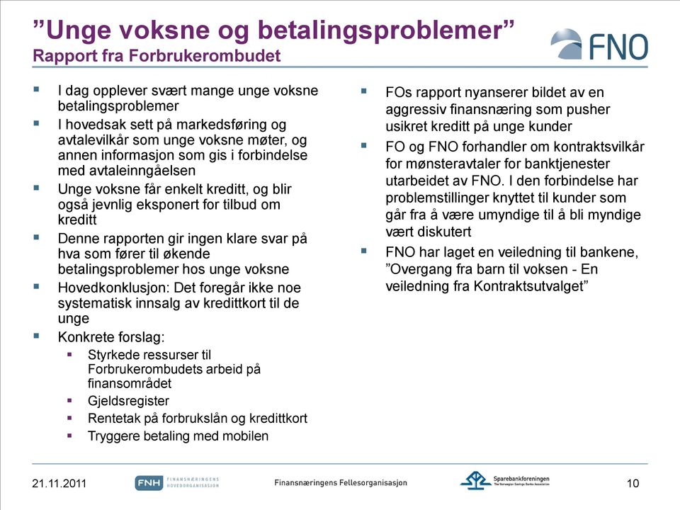 til økende betalingsproblemer hos unge voksne Hovedkonklusjon: Det foregår ikke noe systematisk innsalg av kredittkort til de unge Konkrete forslag: Styrkede ressurser til Forbrukerombudets arbeid på