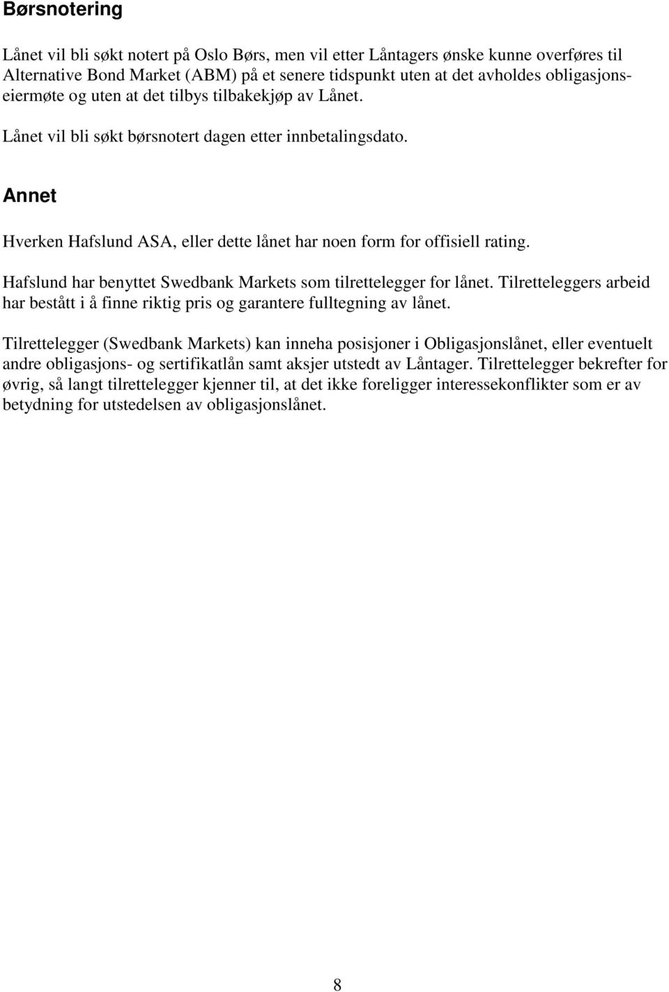 Hafslund har benyttet Swedbank Markets som tilrettelegger for lånet. Tilretteleggers arbeid har bestått i å finne riktig pris og garantere fulltegning av lånet.