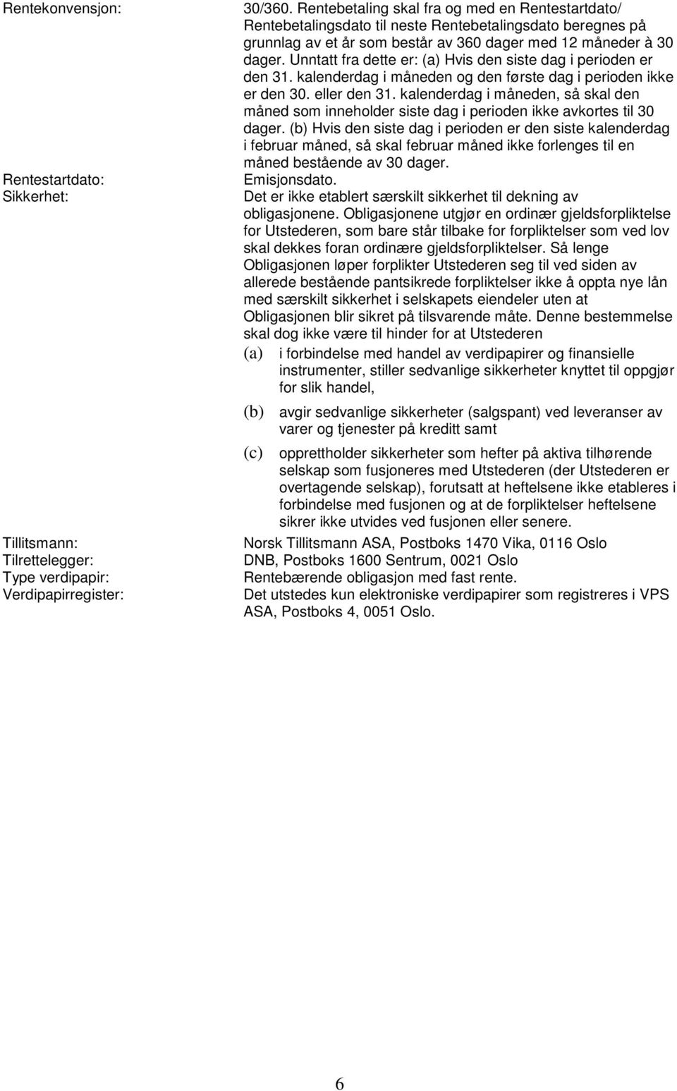 Unntatt fra dette er: (a) Hvis den siste dag i perioden er den 31. kalenderdag i måneden og den første dag i perioden ikke er den 30. eller den 31.