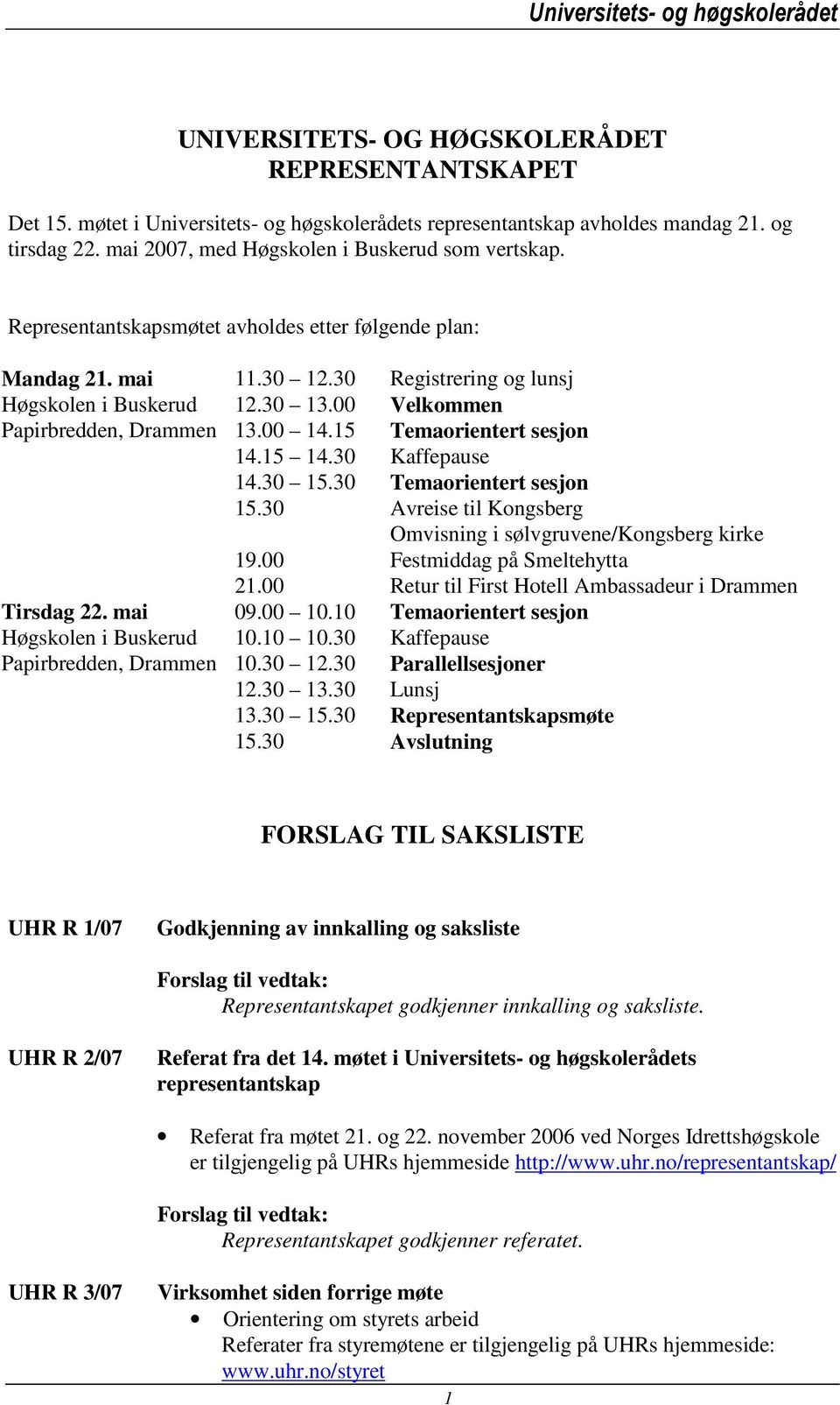 15 Temaorientert sesjon 14.15 14.30 Kaffepause 14.30 15.30 Temaorientert sesjon 15.30 Avreise til Kongsberg Omvisning i sølvgruvene/kongsberg kirke 19.00 Festmiddag på Smeltehytta 21.