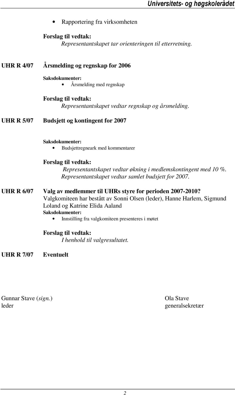UHR R 5/07 Budsjett og kontingent for 2007 Saksdokumenter: Budsjettregneark med kommentarer Forslag til vedtak: Representantskapet vedtar økning i medlemskontingent med 10 %.