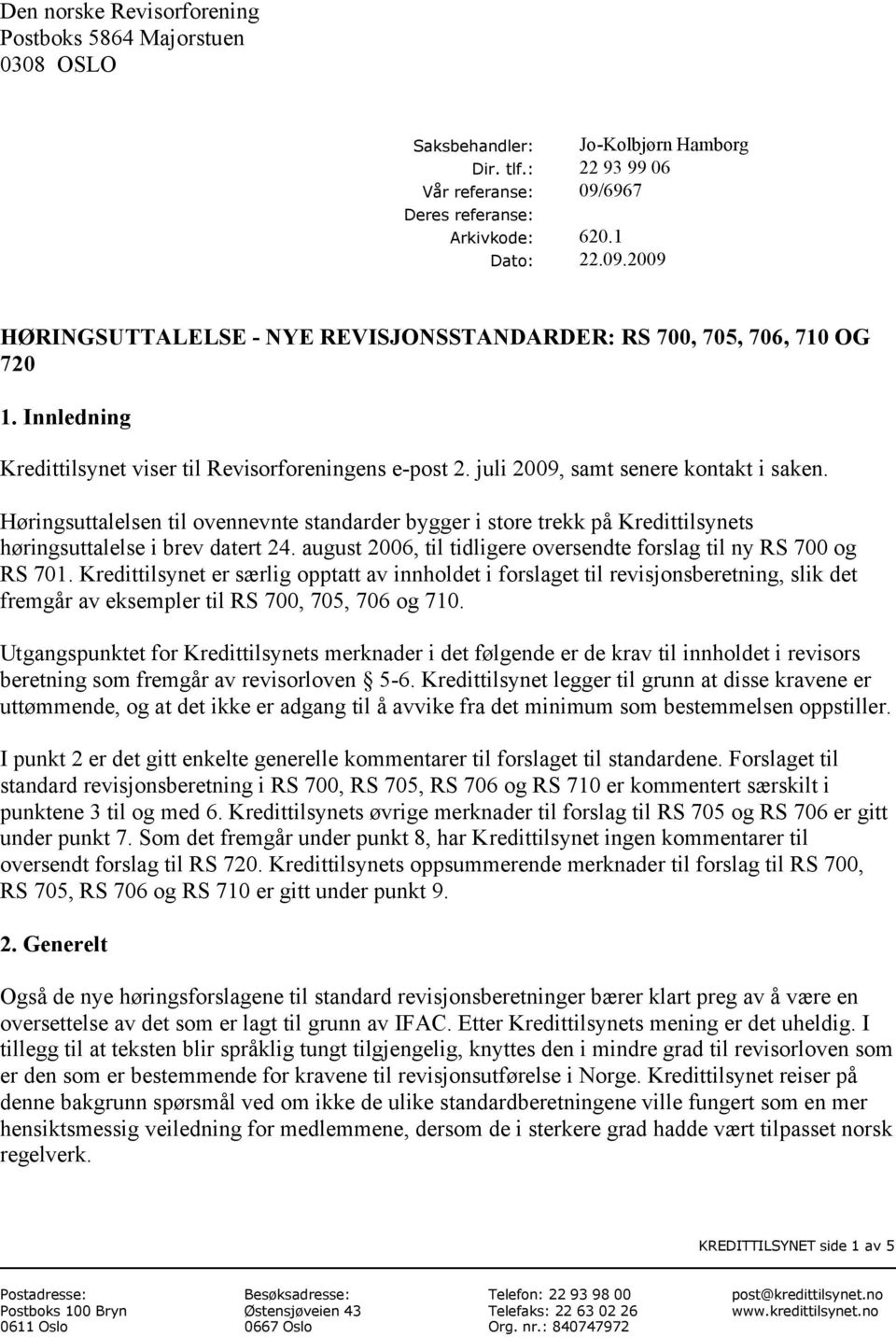 juli 2009, samt senere kontakt i saken. Høringsuttalelsen til ovennevnte standarder bygger i store trekk på Kredittilsynets høringsuttalelse i brev datert 24.