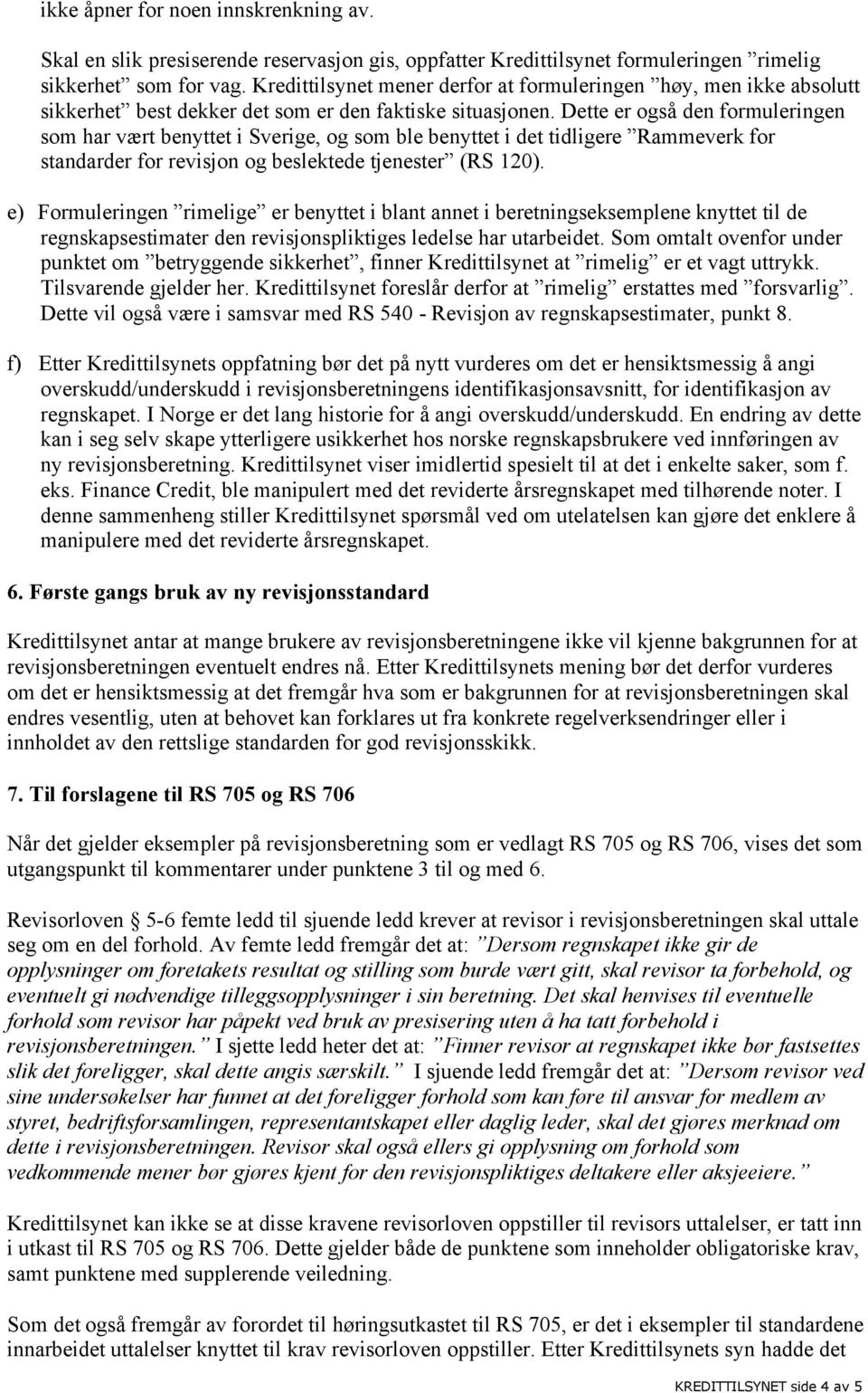 Dette er også den formuleringen som har vært benyttet i Sverige, og som ble benyttet i det tidligere Rammeverk for standarder for revisjon og beslektede tjenester (RS 120).