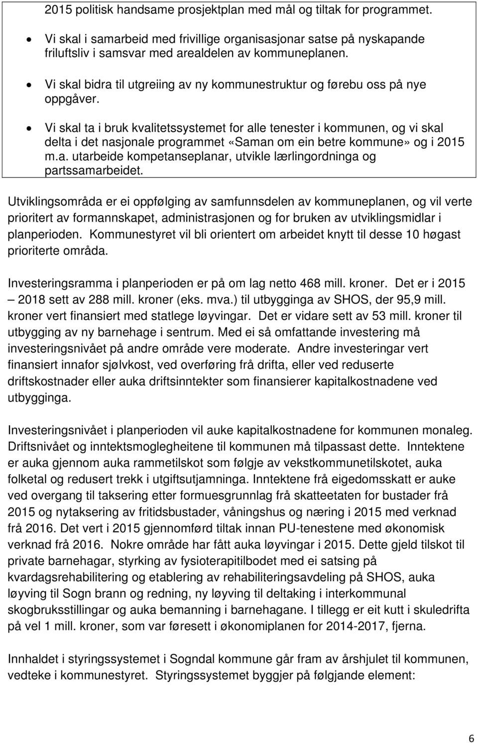 Vi skal ta i bruk kvalitetssystemet for alle tenester i kommunen, og vi skal delta i det nasjonale programmet «Saman om ein betre kommune» og i 2015 m.a. utarbeide kompetanseplanar, utvikle lærlingordninga og partssamarbeidet.