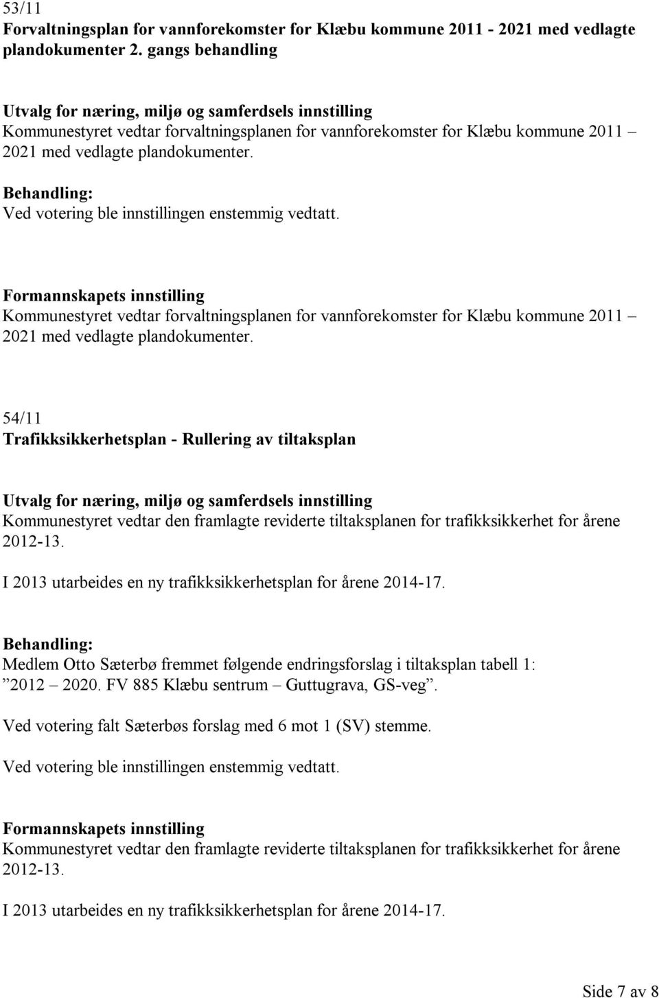 Kommunestyret vedtar forvaltningsplanen for vannforekomster for Klæbu kommune 2011 2021 med vedlagte plandokumenter.