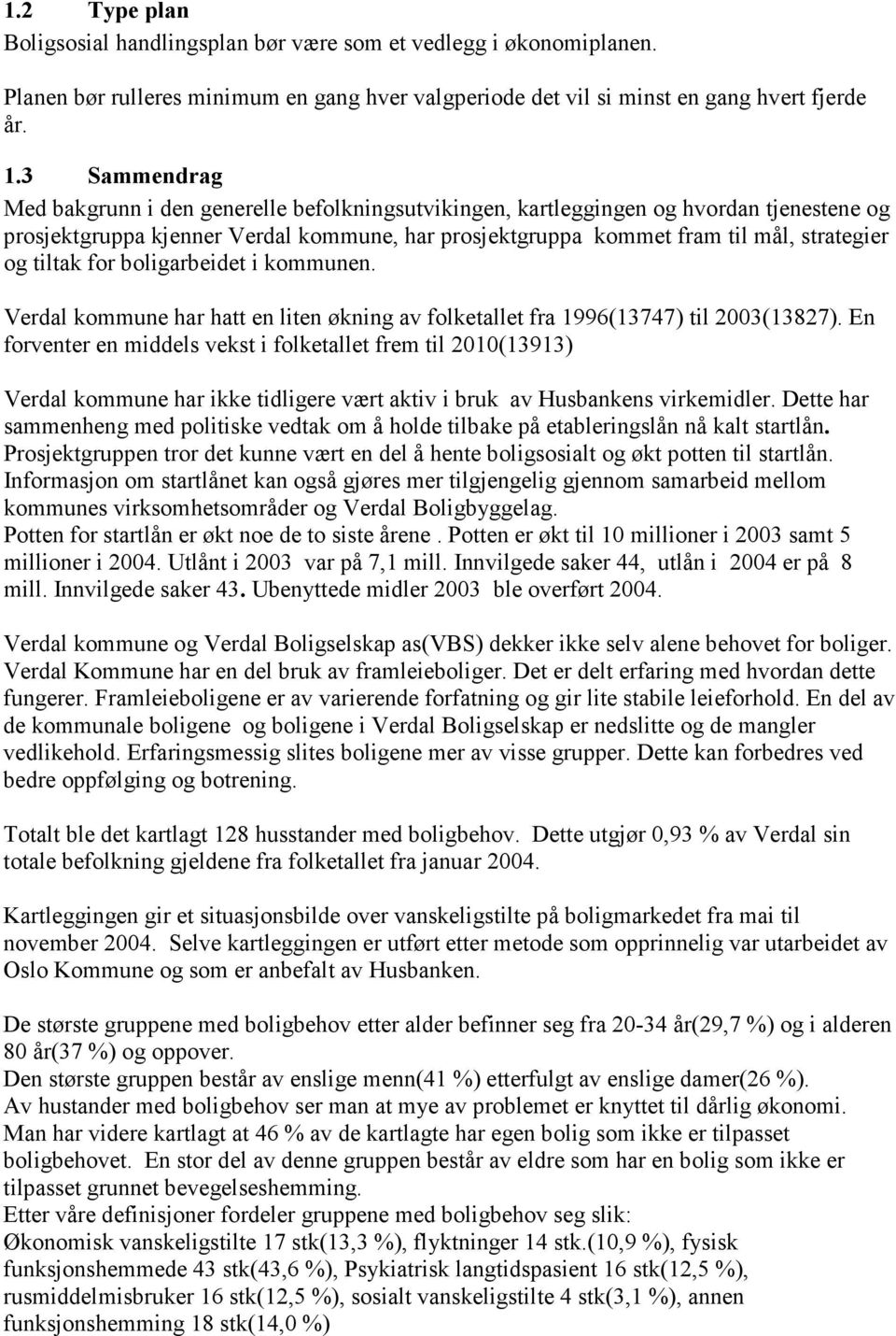 tiltak for boligarbeidet i kommunen. Verdal kommune har hatt en liten økning av folketallet fra 1996(13747) til 2003(13827).