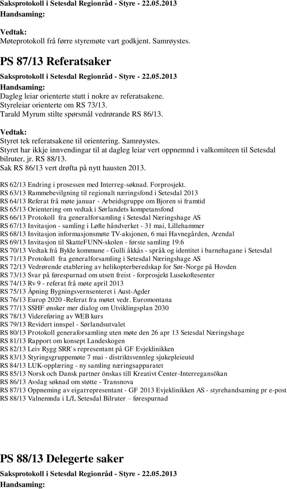 Styret har ikkje innvendingar til at dagleg leiar vert oppnemnd i valkomiteen til Setesdal bilruter, jr. RS 88/13. Sak RS 86/13 vert drøfta på nytt hausten 2013.