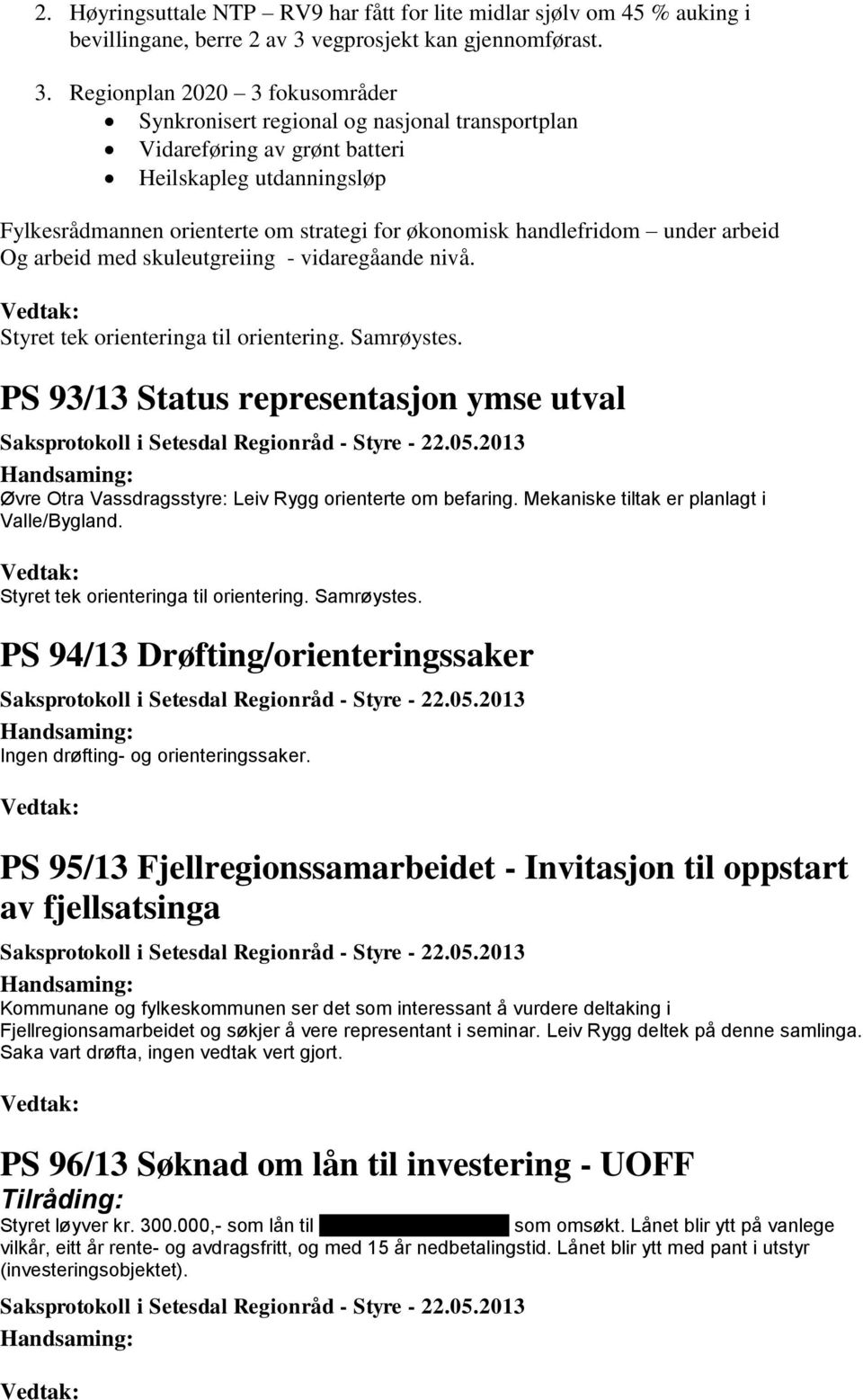 Regionplan 2020 3 fokusområder Synkronisert regional og nasjonal transportplan Vidareføring av grønt batteri Heilskapleg utdanningsløp Fylkesrådmannen orienterte om strategi for økonomisk