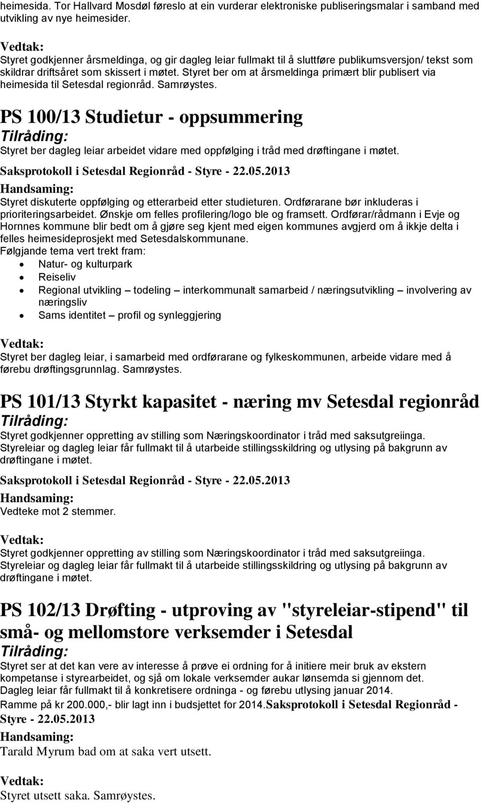 Styret ber om at årsmeldinga primært blir publisert via heimesida til Setesdal regionråd. Samrøystes.