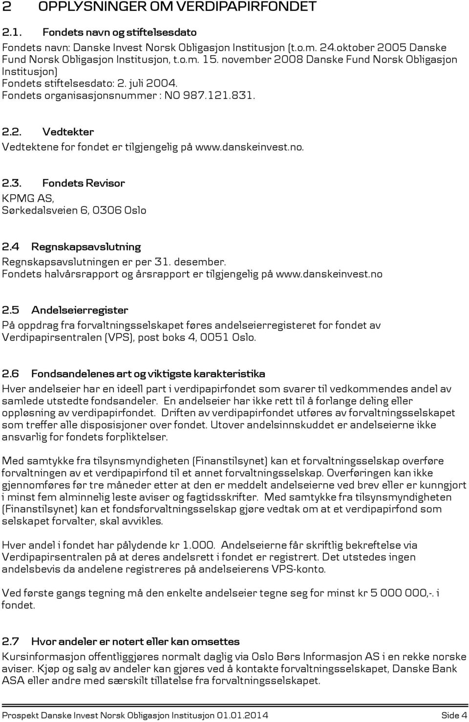 danskeinvest.no. 2.3. Fondets Revisor KPMG AS, Sørkedalsveien 6, 0306 Oslo 2.4 Regnskapsavslutning Regnskapsavslutningen er per 31. desember.