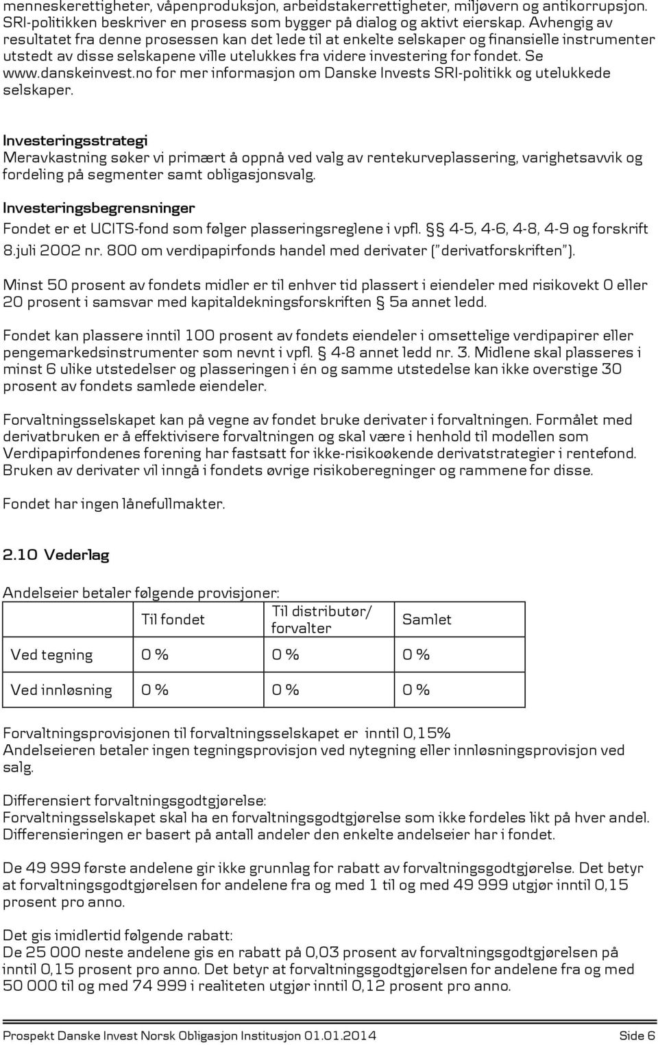 danskeinvest.no for mer informasjon om Danske Invests SRI-politikk og utelukkede selskaper.