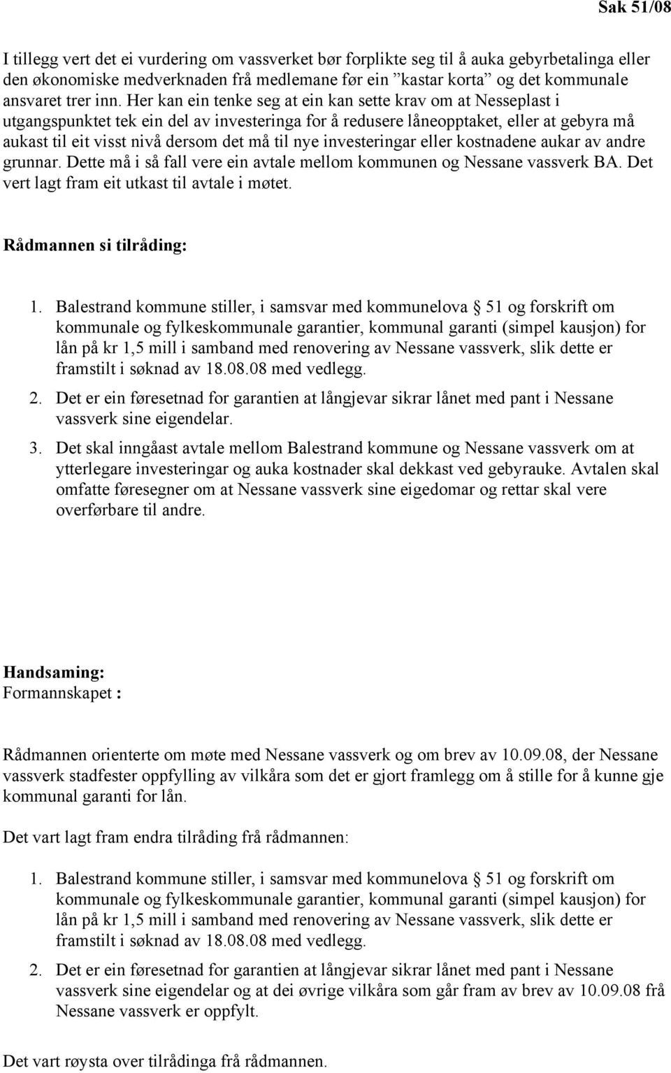 nye investeringar eller kostnadene aukar av andre grunnar. Dette må i så fall vere ein avtale mellom kommunen og Nessane vassverk BA. Det vert lagt fram eit utkast til avtale i møtet.