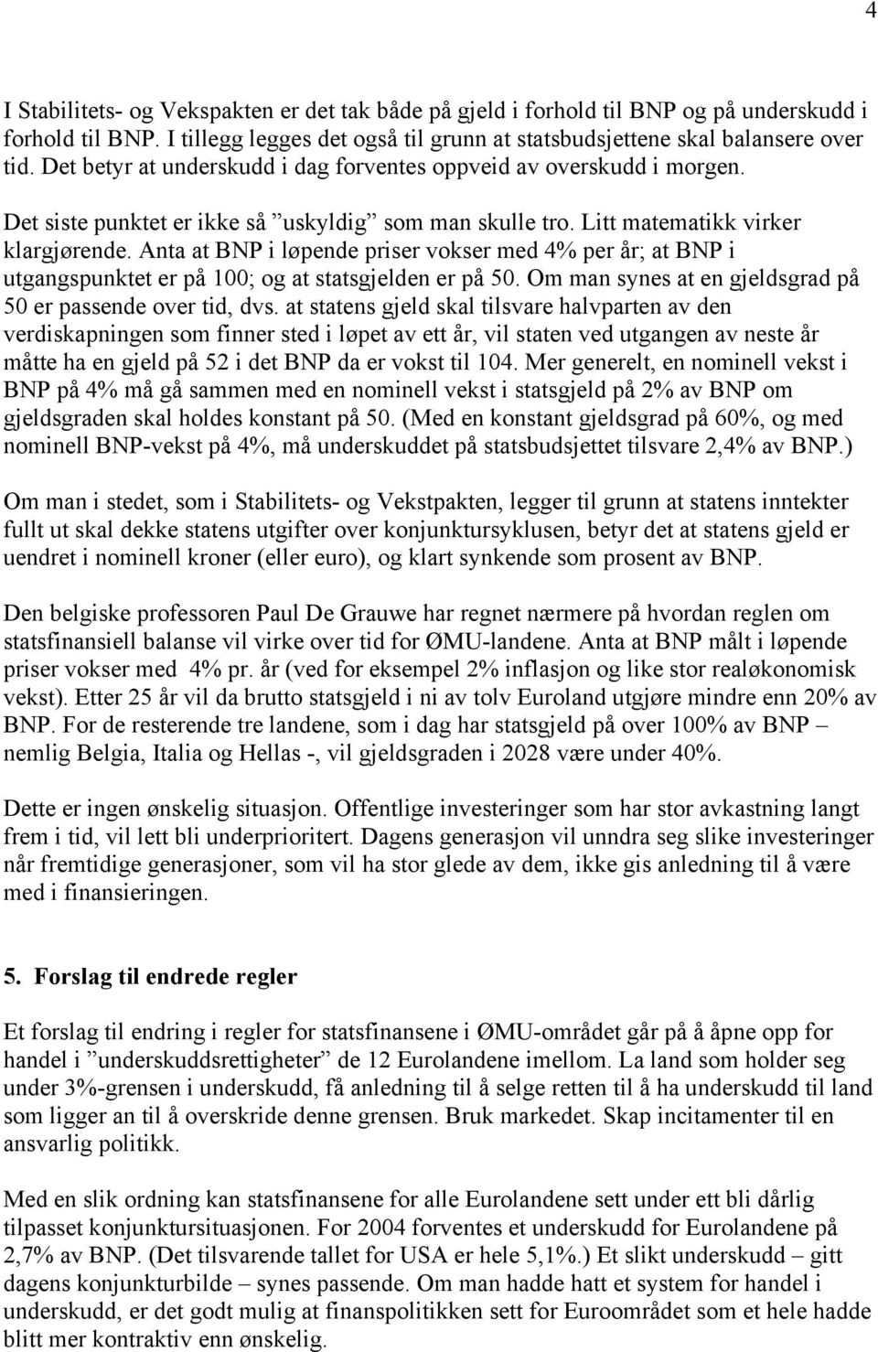 Anta at BNP i løpende priser vokser med 4% per år; at BNP i utgangspunktet er på 100; og at statsgjelden er på 50. Om man synes at en gjeldsgrad på 50 er passende over tid, dvs.