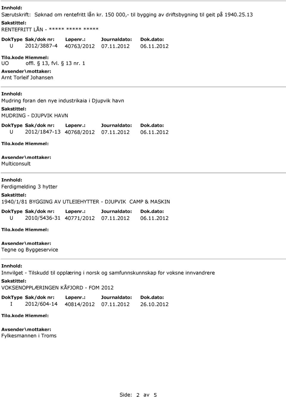 2012/1847-13 40768/2012 Multiconsult Ferdigmelding 3 hytter 1940/1/81 BYGGNG AV TLEEHYTTER - DJPVK CAMP & MASKN 2010/5436-31 40771/2012 Tegne og