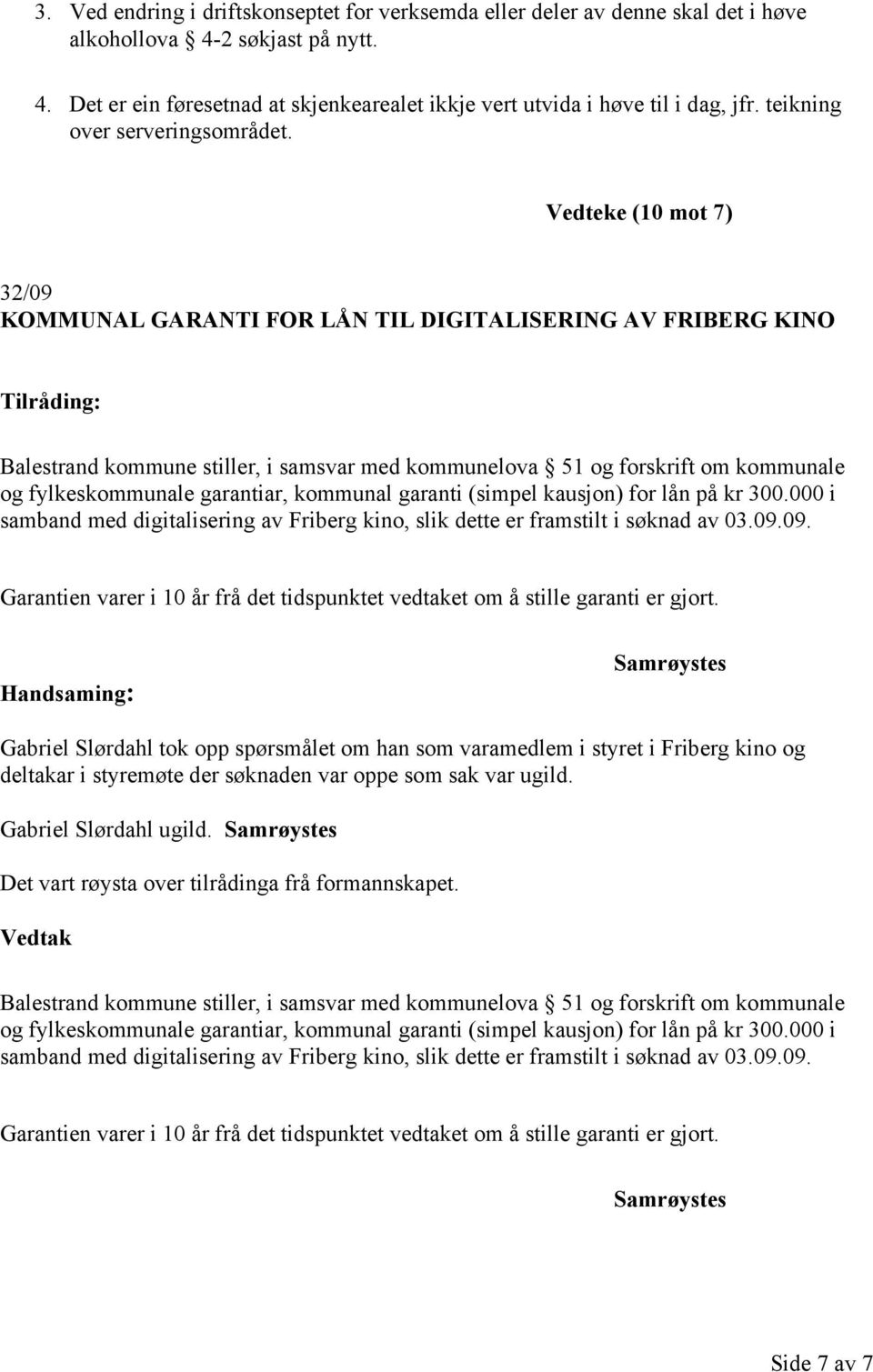 Vedteke (10 mot 7) 32/09 KOMMUNAL GARANTI FOR LÅN TIL DIGITALISERING AV FRIBERG KINO Tilråding: Balestrand kommune stiller, i samsvar med kommunelova 51 og forskrift om kommunale og fylkeskommunale