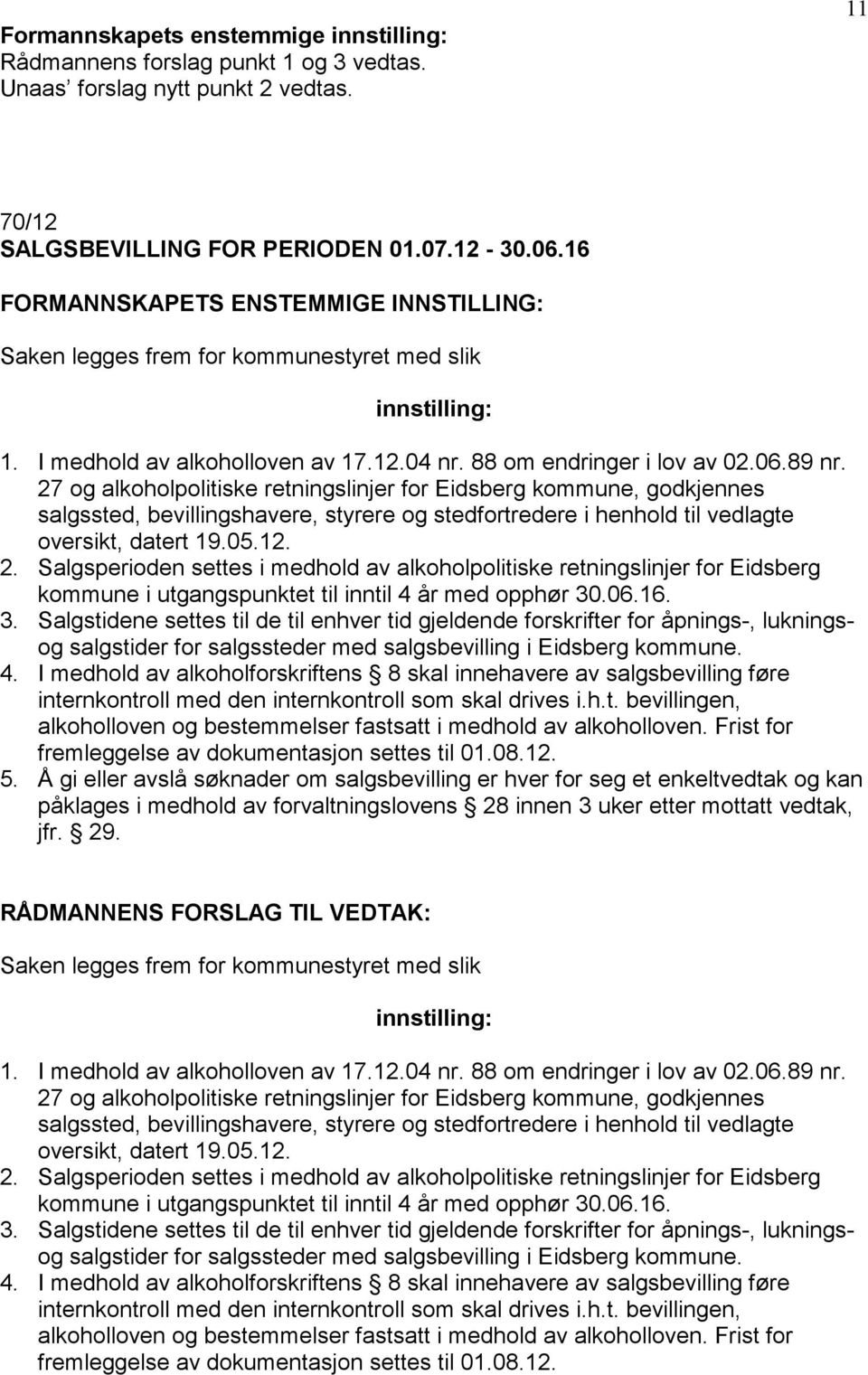 27 og alkoholpolitiske retningslinjer for Eidsberg kommune, godkjennes salgssted, bevillingshavere, styrere og stedfortredere i henhold til vedlagte oversikt, datert 19.05.12. 2.