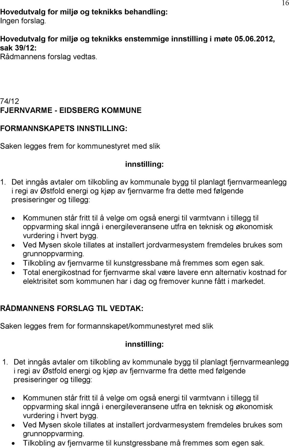 Det inngås avtaler om tilkobling av kommunale bygg til planlagt fjernvarmeanlegg i regi av Østfold energi og kjøp av fjernvarme fra dette med følgende presiseringer og tillegg: Kommunen står fritt