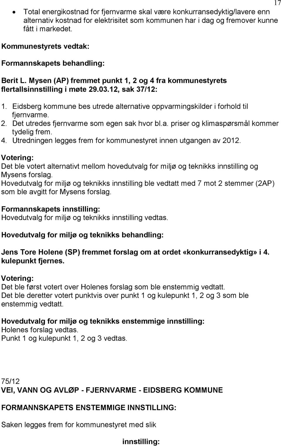 a. priser og klimaspørsmål kommer tydelig frem. 4. Utredningen legges frem for kommunestyret innen utgangen av 2012.