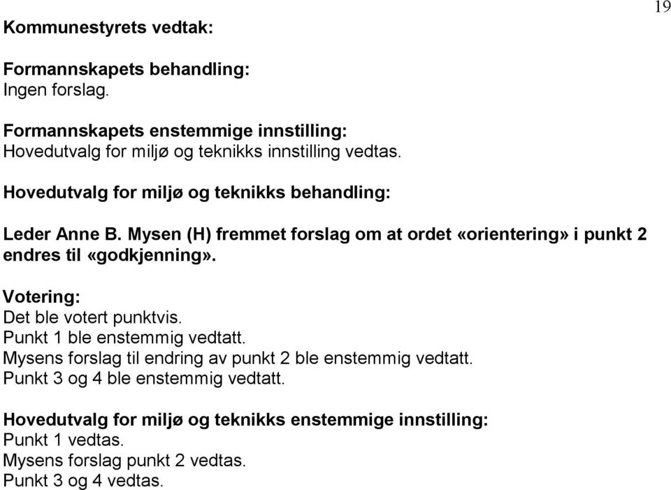 Mysen (H) fremmet forslag om at ordet «orientering» i punkt 2 endres til «godkjenning». Votering: Det ble votert punktvis.