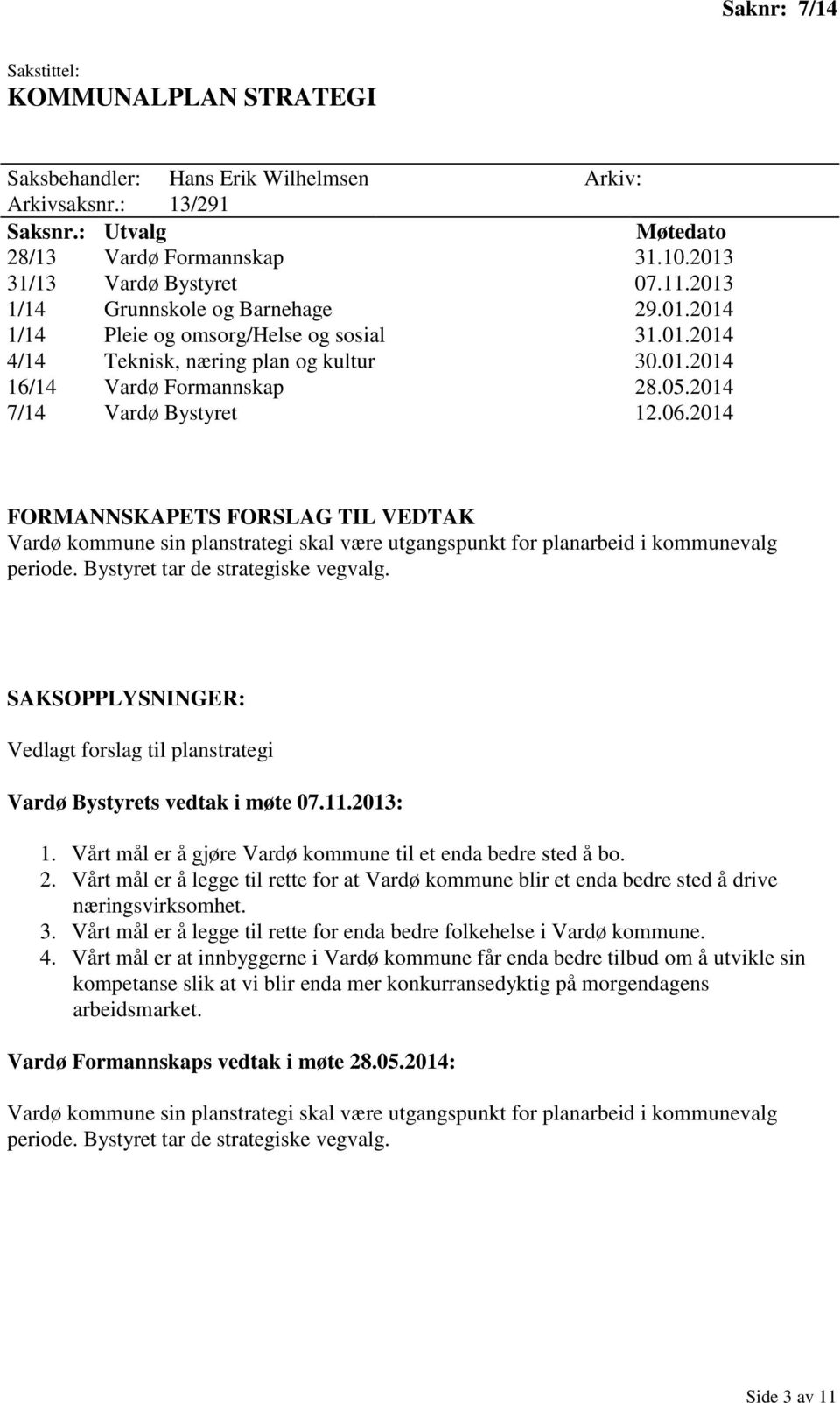 2014 FORMANNSKAPETS FORSLAG TIL VEDTAK Vardø kommune sin planstrategi skal være utgangspunkt for planarbeid i kommunevalg periode. Bystyret tar de strategiske vegvalg.