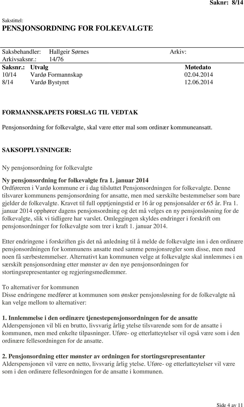 januar 2014 Ordføreren i Vardø kommune er i dag tilsluttet Pensjonsordningen for folkevalgte.