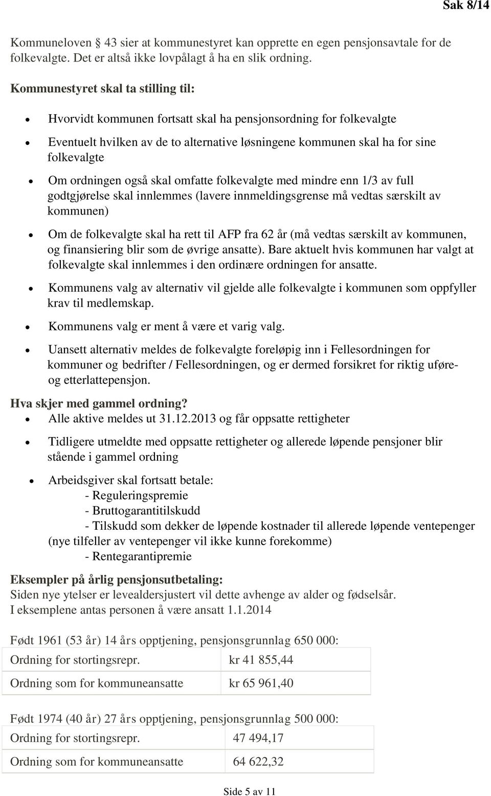 ordningen også skal omfatte folkevalgte med mindre enn 1/3 av full godtgjørelse skal innlemmes (lavere innmeldingsgrense må vedtas særskilt av kommunen) Om de folkevalgte skal ha rett til AFP fra 62