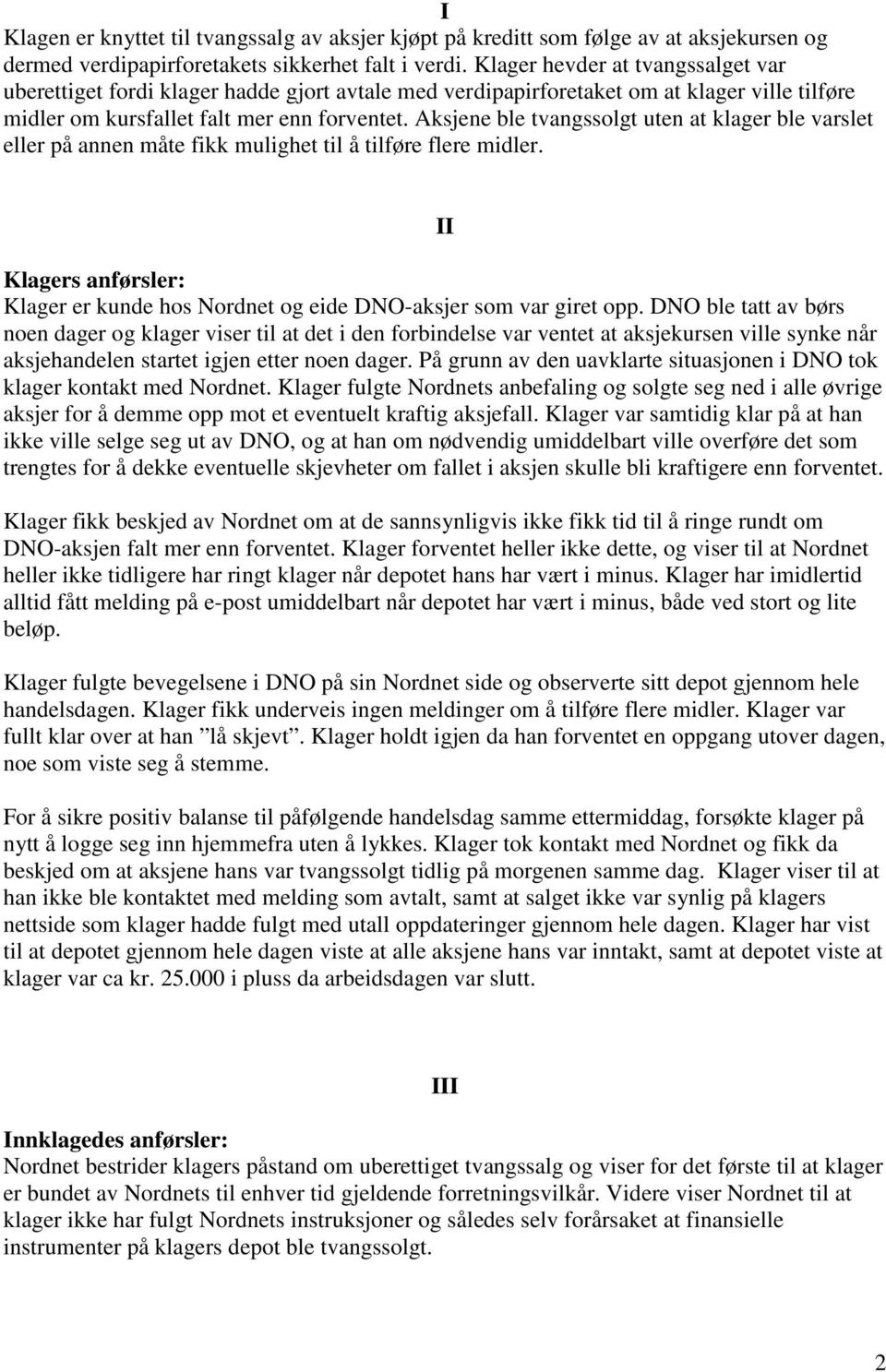 Aksjene ble tvangssolgt uten at klager ble varslet eller på annen måte fikk mulighet til å tilføre flere midler. II Klagers anførsler: Klager er kunde hos Nordnet og eide DNO-aksjer som var giret opp.