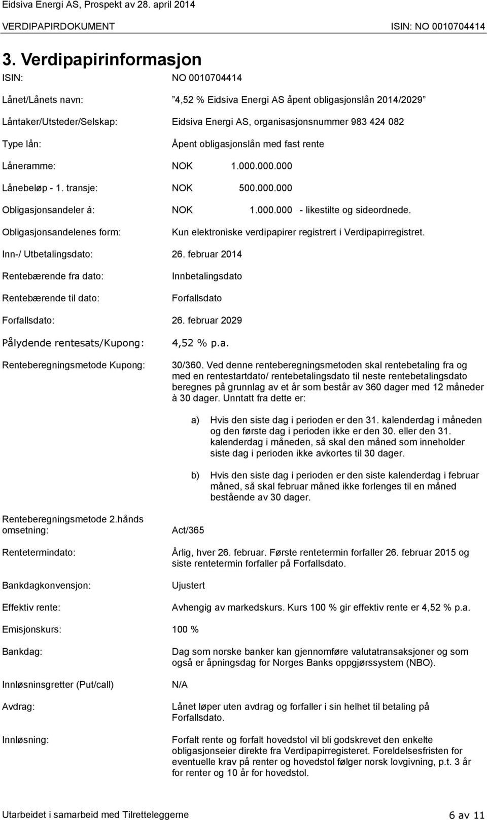 Obligasjonsandelenes form: Kun elektroniske verdipapirer registrert i Verdipapirregistret. Inn-/ Utbetalingsdato: 26.