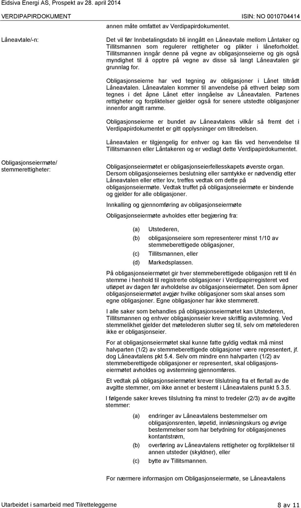 Tillitsmannen inngår denne på vegne av obligasjonseierne og gis også myndighet til å opptre på vegne av disse så langt Låneavtalen gir grunnlag for.