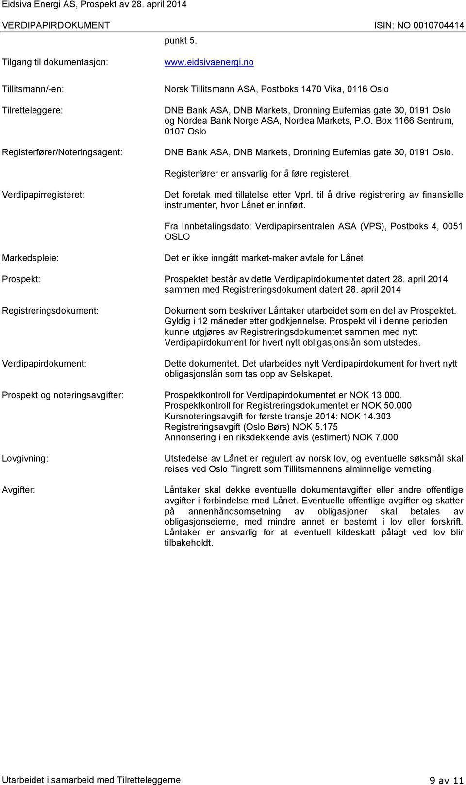 Registerfører er ansvarlig for å føre registeret. Verdipapirregisteret: Det foretak med tillatelse etter Vprl. til å drive registrering av finansielle instrumenter, hvor Lånet er innført.