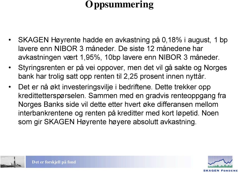 Styringsrenten er på vei oppover, men det vil gå sakte og Norges bank har trolig satt opp renten til 2,25 prosent innen nyttår.