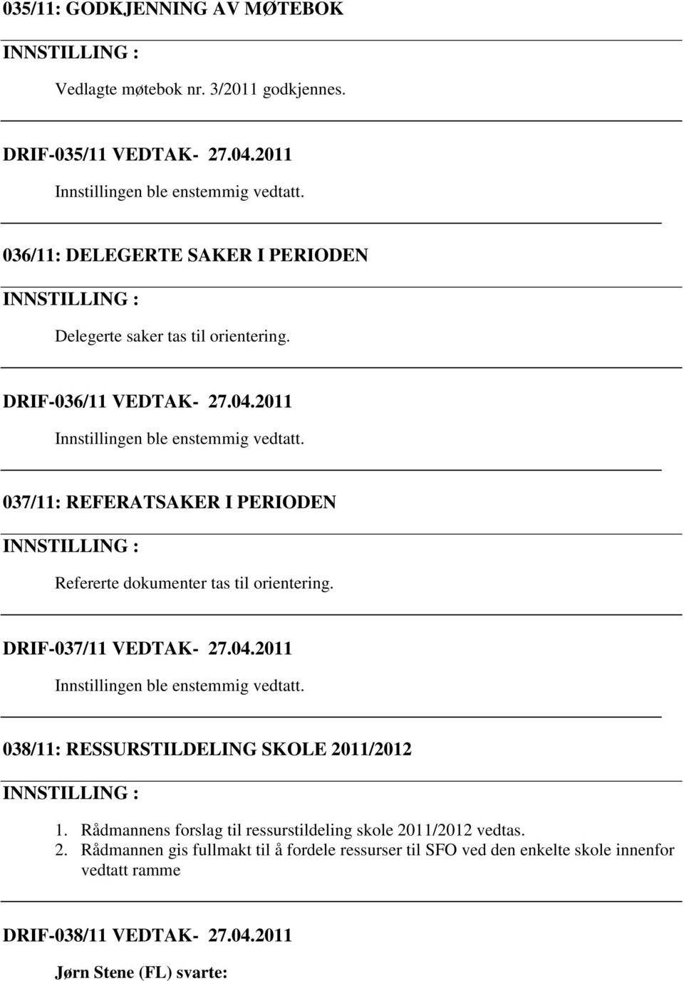 037/11: REFERATSAKER I PERIODEN Refererte dokumenter tas til orientering. DRIF-037/11 VEDTAK- 27.04.2011 Innstillingen ble enstemmig vedtatt.