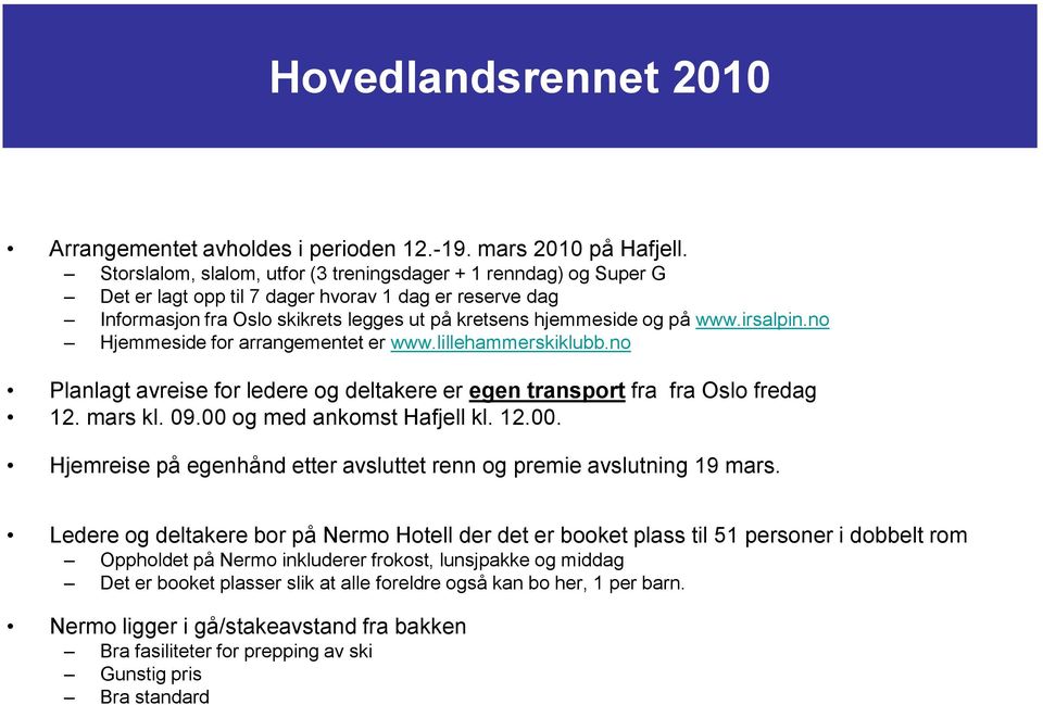 irsalpin.no Hjemmeside for arrangementet er www.lillehammerskiklubb.no Planlagt avreise for ledere og deltakere er egen transport fra fra Oslo fredag 12. mars kl. 09.00 