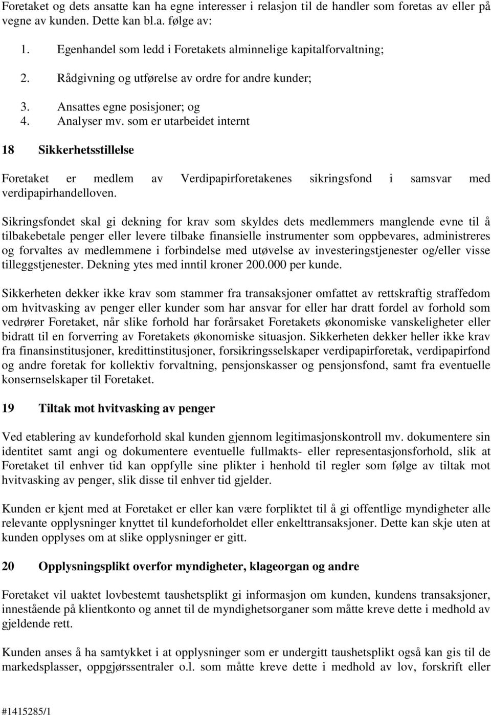 som er utarbeidet internt 18 Sikkerhetsstillelse Foretaket er medlem av Verdipapirforetakenes sikringsfond i samsvar med verdipapirhandelloven.